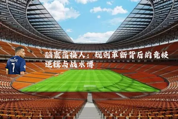 脑震荡换人:规则革新背后的竞技逻辑与战术博弈