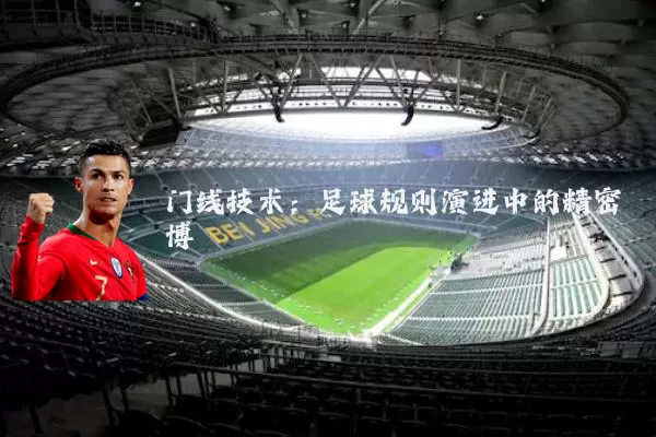 门线技术:足球规则演进中的精密博弈