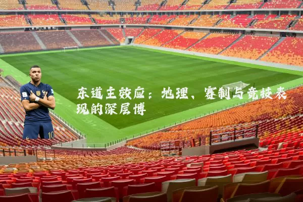东道主效应:地理、赛制与竞技表现的深层博弈