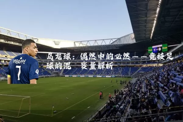 乌龙球:偶然中的必然——竞技足球的混沌变量解析