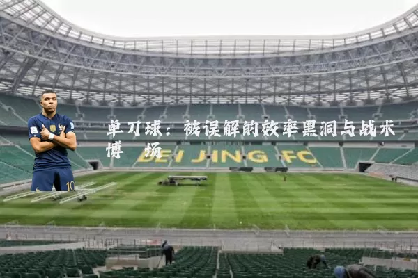 单刀球:被误解的效率黑洞与战术博弈场