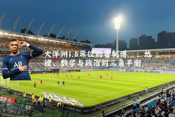 大洋洲1.5席位的赛制博弈:地理、数学与政治的三角平衡